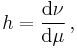  h = \frac{ \mathrm{d}\nu }{ \mathrm{d}\mu } \, , 