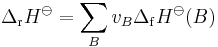 
\Delta_\mathrm{r}H^\ominus = \sum_{B}{v_B\Delta_\mathrm{f}H^\ominus(B)}
