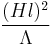 \frac{(Hl)^2}{\Lambda}