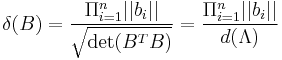 \delta(B) = \frac{\Pi_{i=1}^n ||b_i||}{\sqrt{\det(B^T B)}} = \frac{\Pi_{i=1}^n ||b_i||}{d(\Lambda)}