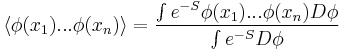 
\langle \phi(x_1) ... \phi(x_n) \rangle = { \int e^{-S} \phi(x_1) ... \phi(x_n) D\phi \over \int e^{-S} D\phi}