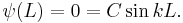  \psi(L) = 0 = C\sin kL.\!