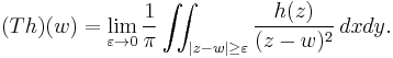  (Th)(w)=\lim_{\varepsilon\rightarrow 0} {1\over \pi}\iint_{|z-w|\ge \varepsilon} {h(z)\over (z-w)^2} \,dx dy.