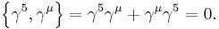 \left\{ \gamma^5,\gamma^\mu \right\} =\gamma^5 \gamma^\mu %2B \gamma^\mu \gamma^5 = 0. \,