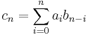 c_n = \sum_{i=0}^n a_i b_{n-i}\;