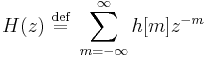 H(z)\ \stackrel{\text{def}}{=}\ \sum_{m=-\infty}^\infty h[m] z^{-m}