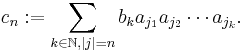 c_n:=\sum_{k\in\N, \vert j\vert=n} b_k a_{j_1} a_{j_2} \cdots a_{j_k}.