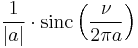 \displaystyle \frac{1}{|a|}\cdot \operatorname{sinc}\left(\frac{\nu}{2\pi a}\right)