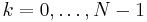 k = 0, \dots, N-1 