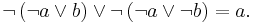 \neg \left( \neg a \lor b \right) \lor \neg \left( \neg a \lor \neg b \right) = a.