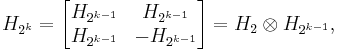 
H_{2^k} = \begin{bmatrix}
H_{2^{k-1}} &  H_{2^{k-1}}\\
H_{2^{k-1}}  & -H_{2^{k-1}}\end{bmatrix} = H_2\otimes H_{2^{k-1}},
