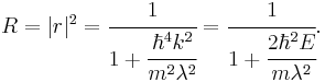 R=|r|^2=\cfrac{1}{1%2B\cfrac{\hbar^4k^2}{m^2\lambda^2}}= \cfrac{1}{1%2B\cfrac{2\hbar^2 E}{m\lambda^2}}.\,\!