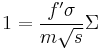 
1 = \frac{f' \sigma}{m \sqrt{s}} \Sigma
