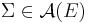 \Sigma \in \mathcal{A} (E)