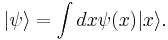 |\psi\rangle = \int dx \psi(x)|x\rangle.