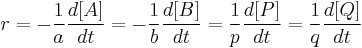 r = - \frac{1}{a} \frac{d[A]}{dt} = - \frac{1}{b} \frac{d[B]}{dt} = \frac{1}{p} \frac{d[P]}{dt} = \frac{1}{q} \frac{d[Q]}{dt}