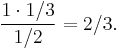 \frac{1\cdot1/3}{1/2}=2/3.