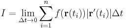 I = \lim_{\Delta t \rightarrow 0} \sum_{i=1}^n f(\mathbf{r}(t_i))|\mathbf{r}'(t_i)|\Delta t