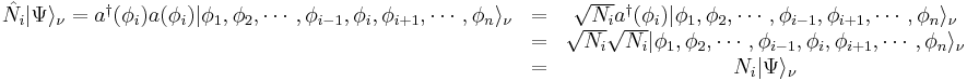 \begin{matrix}
\hat{N_i}|\Psi\rangle_\nu = a^{\dagger}(\phi_i)a(\phi_i) |\phi_1,\phi_2,\cdots,\phi_{i-1},\phi_i,\phi_{i%2B1},\cdots,\phi_n\rangle_\nu
&=& \sqrt{N_i} a^{\dagger}(\phi_i) |\phi_1,\phi_2,\cdots,\phi_{i-1},\phi_{i%2B1},\cdots,\phi_n\rangle_\nu \\ &=& \sqrt{N_i} \sqrt{N_i} |\phi_1,\phi_2,\cdots,\phi_{i-1},\phi_{i},\phi_{i%2B1},\cdots,\phi_n\rangle_\nu \\&=& N_i|\Psi\rangle_\nu\\
\end{matrix}