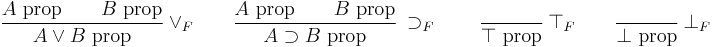 
\frac{A\hbox{ prop} \qquad B\hbox{ prop}}{A \vee B\hbox{ prop}}\ \vee_F
\qquad
\frac{A\hbox{ prop} \qquad B\hbox{ prop}}{A \supset B\hbox{ prop}}\ \supset_F
\qquad
\frac{\hbox{ }}{\top\hbox{ prop}}\ \top_F
\qquad
\frac{\hbox{ }}{\bot\hbox{ prop}}\ \bot_F
