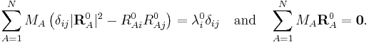 
\sum_{A=1}^N M_A\,\big(\delta_{ij}|\mathbf{R}_A^0|^2 - R^0_{Ai} R^0_{Aj}\big) =  \lambda^0_i \delta_{ij} \quad\mathrm{and}\quad
\sum_{A=1}^N M_A \mathbf{R}_A^0 = \mathbf{0}.
