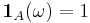 \mathbf{1}_A (\omega) = 1 