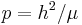 p=h^2/\mu\,