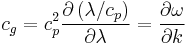 \displaystyle c_g= c_p^2 \frac{\partial\left(\lambda/c_p\right)}{\partial\lambda}=\frac{\partial\omega}{\partial k}