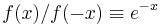  f(x)/f(-x) \equiv e^{-x} 