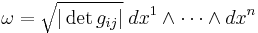 \omega=\sqrt{|\det g_{ij}|}\;dx^1\wedge\cdots\wedge dx^n