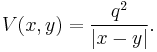 
V(x,y)= {q^2\over |x-y|}.
