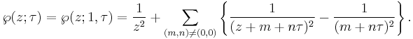 \wp(z;\tau) = \wp(z;1,\tau) = \frac{1}{z^2} %2B \sum_{(m,n) \ne (0,0)}\left\{
{1 \over (z%2Bm%2Bn\tau)^2} - {1 \over (m%2Bn\tau)^2}\right\}.