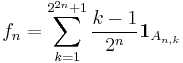 f_n=\sum_{k=1}^{2^{2n}%2B1}\frac{k-1}{2^n}{\mathbf 1}_{A_{n,k}}