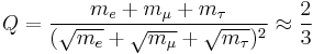 Q = \frac{m_e %2B m_{\mu} %2B m_{\tau}}{(\sqrt{m_e}%2B\sqrt{m_{\mu}}%2B\sqrt{m_{\tau}})^2} \approx \frac{2}{3}