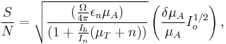 \frac{S}{N} = \sqrt { \frac{(\frac{\Omega}{4\pi}\epsilon_n  \mu_A)}{(1%2B \frac{I_{b}}{I_n}(\mu_{T}%2Bn))} } \left(\frac{\delta\mu_A}{\mu_A}I_o^{1/2}\right),