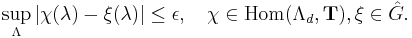  \sup_\Lambda |\chi(\lambda)-\xi(\lambda)| \leq \epsilon, \quad
\chi\in\operatorname{Hom}(\Lambda_d,\mathbf{T}), \xi\in\hat{G}. 