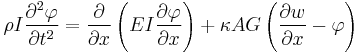 
\rho I\frac{\partial^{2}\varphi}{\partial t^{2}} = \frac{\partial}{\partial x}\left(EI\frac{\partial \varphi}{\partial x}\right)%2B\kappa AG\left(\frac{\partial w}{\partial x}-\varphi\right)
