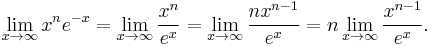 \lim_{x\to\infty} x^n e^{-x}
=\lim_{x\to\infty}{\frac{x^n}{e^x}}
=\lim_{x\to\infty}{\frac{nx^{n-1}}{e^x}}
=n\lim_{x\to\infty}{\frac{x^{n-1}}{e^x}}.