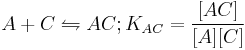 A %2B C \leftrightharpoons AC; K_{AC}=\frac{[AC]}{[A][C]}