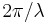 2\pi/\lambda