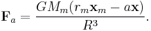  \mathbf{F}_{a}= \frac{G M_m (r_m\mathbf{x}_{m}-a\mathbf{x})}{R^3}.