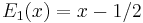 E_1(x)=x-1/2\,