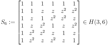  S_{6}�:= 
\begin{bmatrix} 1 &  1  & 1  & 1 & 1  & 1  \\ 
                1 &  1  & z  & z & z^2 & z^2 \\
                1 &  z  & 1  & z^2&z^2 & z \\
                1 &  z  & z^2&  1&  z & z^2 \\
                1 &  z^2& z^2&  z&  1 & z \\
                1 &  z^2& z  & z^2& z & 1 \\
                \end{bmatrix}
\in H(3,6)
