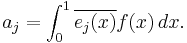 a_j = \int_0^1 \overline{e_j(x)}f (x) \, dx.