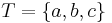 T = \{a, b, c\}