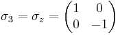 
\sigma_3 = \sigma_z =
\begin{pmatrix}
1&0\\
0&-1
\end{pmatrix}
