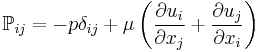 \mathbb{P}_{ij}= - p \delta_{ij} %2B \mu\left(\frac{\partial u_i}{\partial x_j}%2B\frac{\partial u_j}{\partial x_i} \right)