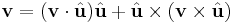 \mathbf v = (\mathbf v \cdot \hat{\mathbf u})\hat{\mathbf u} %2B \hat{\mathbf u} \times (\mathbf v \times \hat{\mathbf u})
