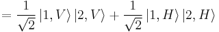 = {1 \over \sqrt{2}} \left|1,V\right\rang \left|2,V\right\rang %2B {1 \over \sqrt{2}} \left|1,H\right\rang \left|2,H\right\rang 