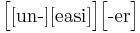 \Big [ \big[\mbox{un-}\big] \big[\mbox{easi}\big] \Big ] \Big[\mbox{-er}\Big] 